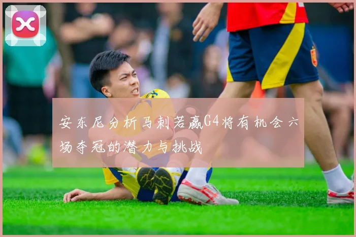 安东尼分析马刺若赢G4将有机会六场夺冠的潜力与挑战